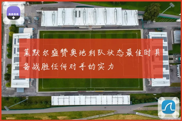 莱默尔盛赞奥地利队状态最佳时具备战胜任何对手的实力