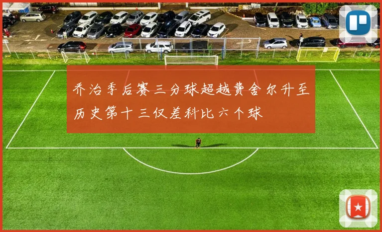 乔治季后赛三分球超越费舍尔升至历史第十三仅差科比六个球